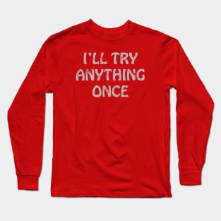 I'll try anything once Long Sleeve T-Shirt